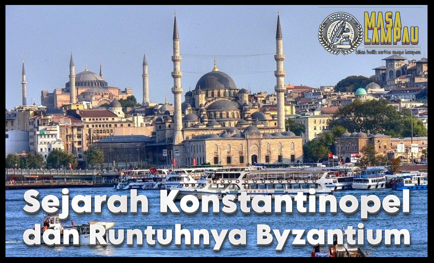 Sejarah Konstantinopel Kota Impian Hingga Jatuhnya Kekaisaran Byzantium