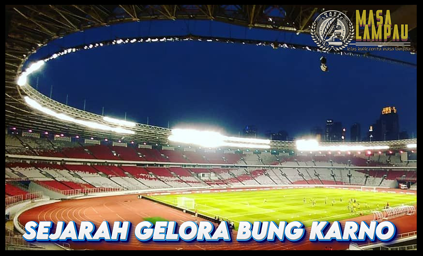 Sejarah Gelora Bung Karno: Tempat Bersejarah yang Penuh Kenangan